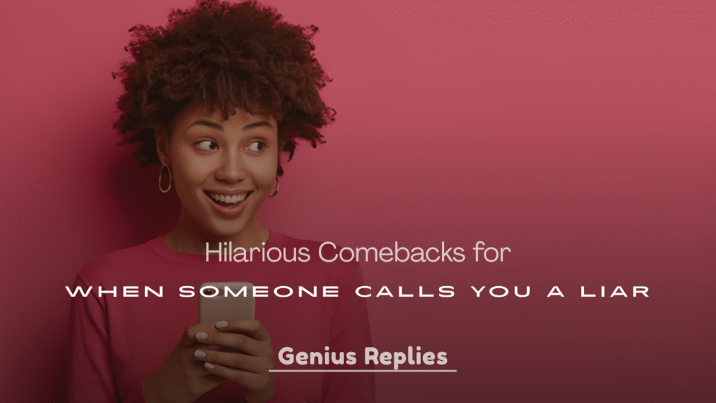 Hilarious Comebacks for When Someone Calls You a Liar