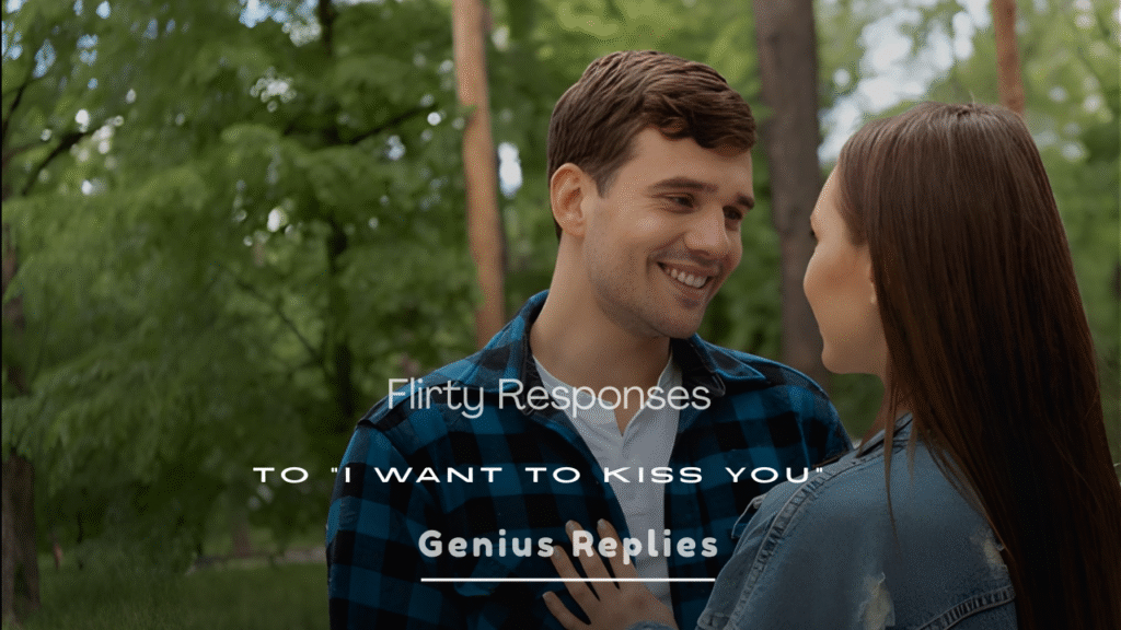 Flirty Responses to I Want to Kiss You
