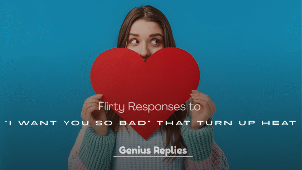 Flirty Responses to “I Want You So Bad”