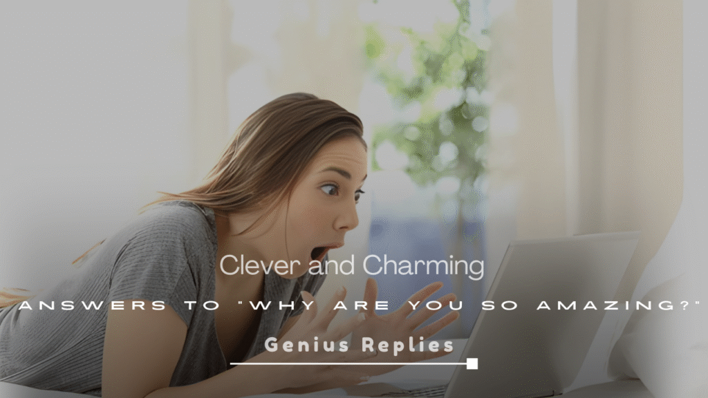Clever and Charming Answers to “Why Are You So Amazing?”