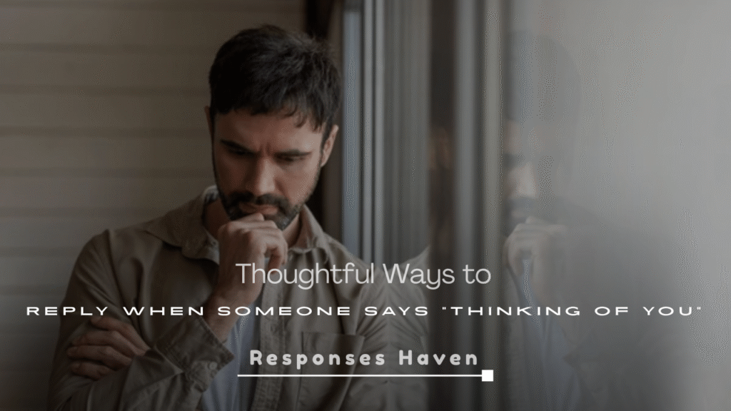 250+ Thoughtful Ways to Reply When Someone Says “Thinking of You”