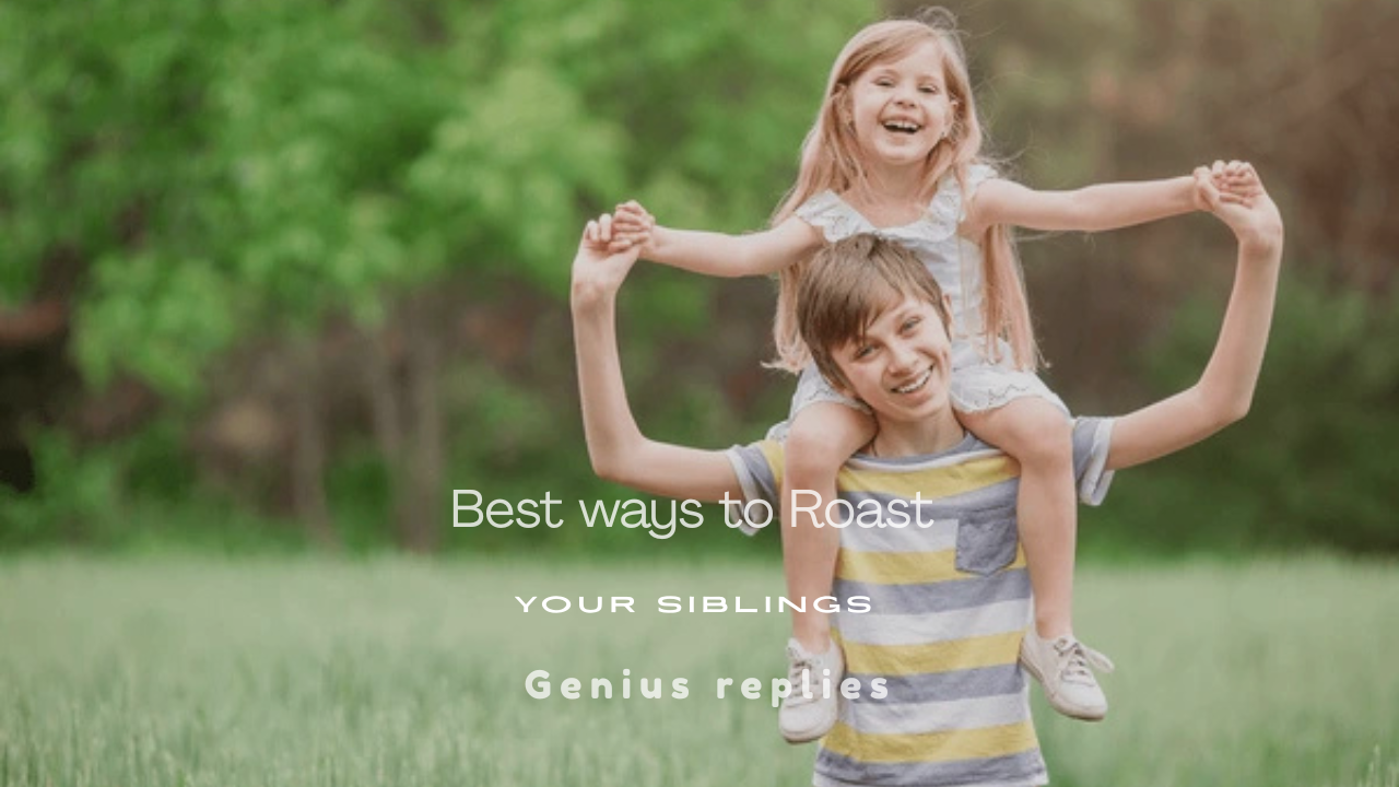155+ Funniest Ways to Roast Your Siblings Perfectly