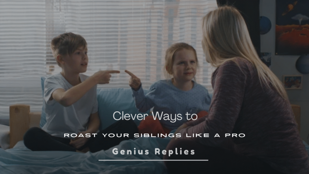 Clever Ways to Roast Your Siblings